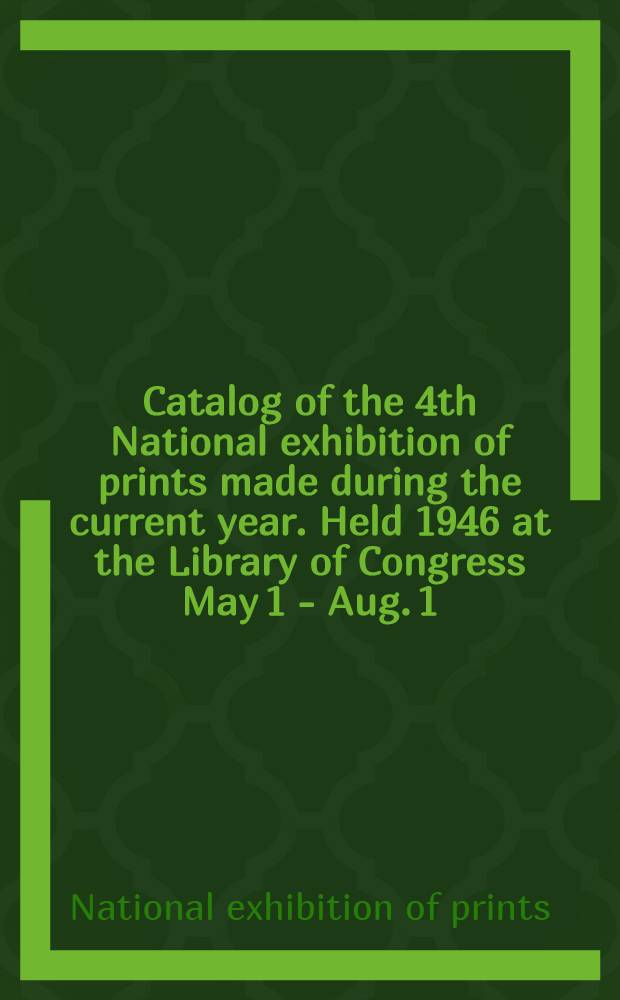 Catalog of the 4th National exhibition of prints made during the current year. Held 1946 at the Library of Congress May 1 - Aug. 1