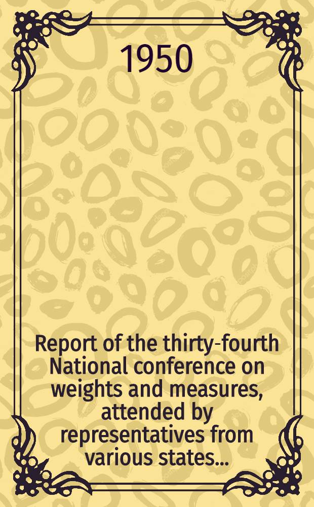 Report of the thirty-fourth National conference on weights and measures, attended by representatives from various states ...