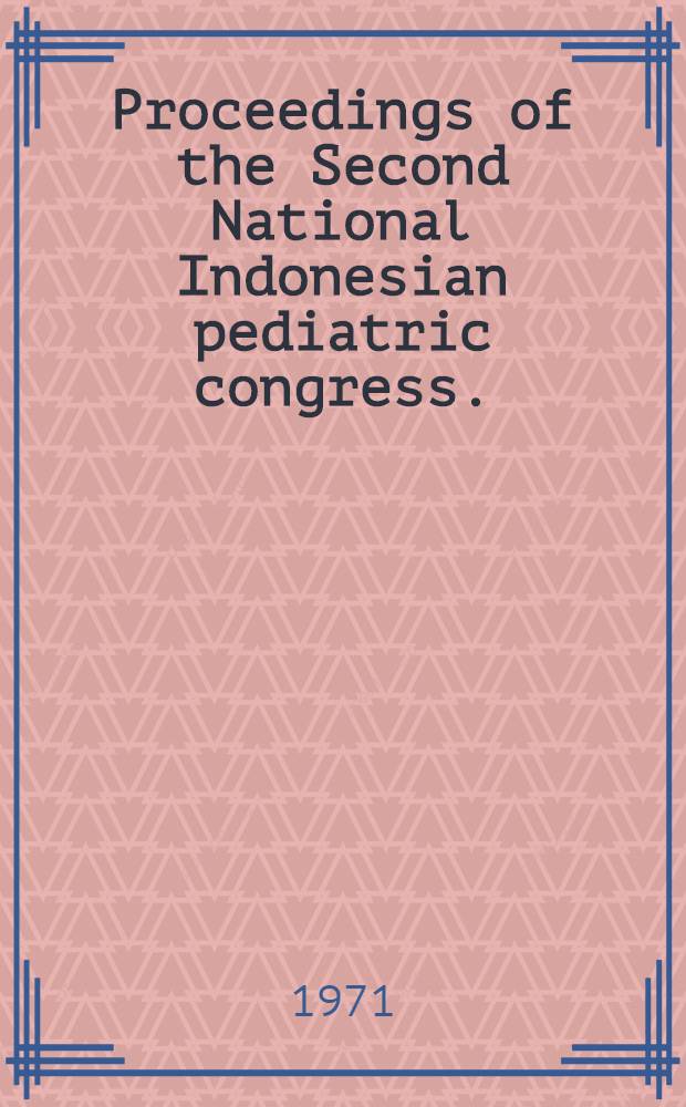 Proceedings of the Second National Indonesian pediatric congress. (Bandung, 21-25 Apr. 1971)