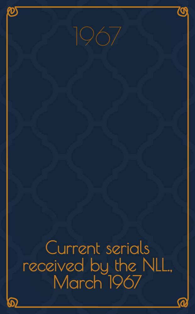 Current serials received by the NLL., March 1967
