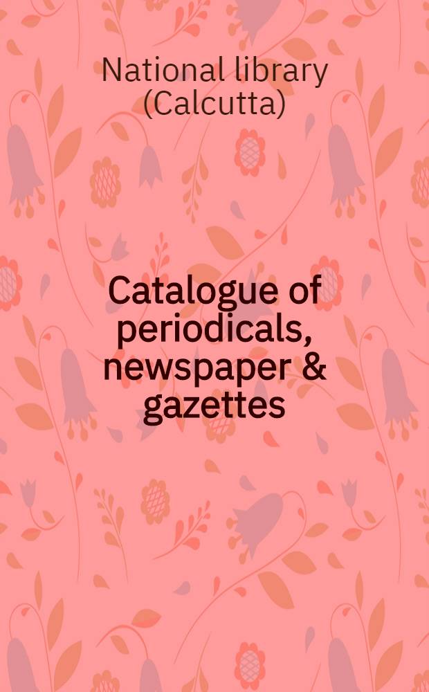 Catalogue of periodicals, newspaper & gazettes