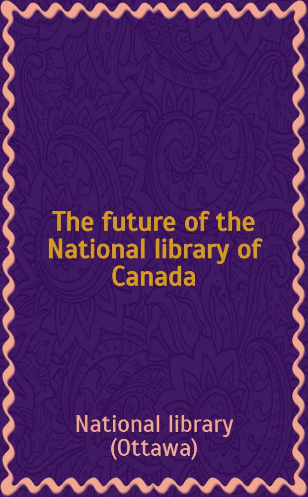 The future of the National library of Canada = L'avenir de la Bibliotheque nationale du Canada