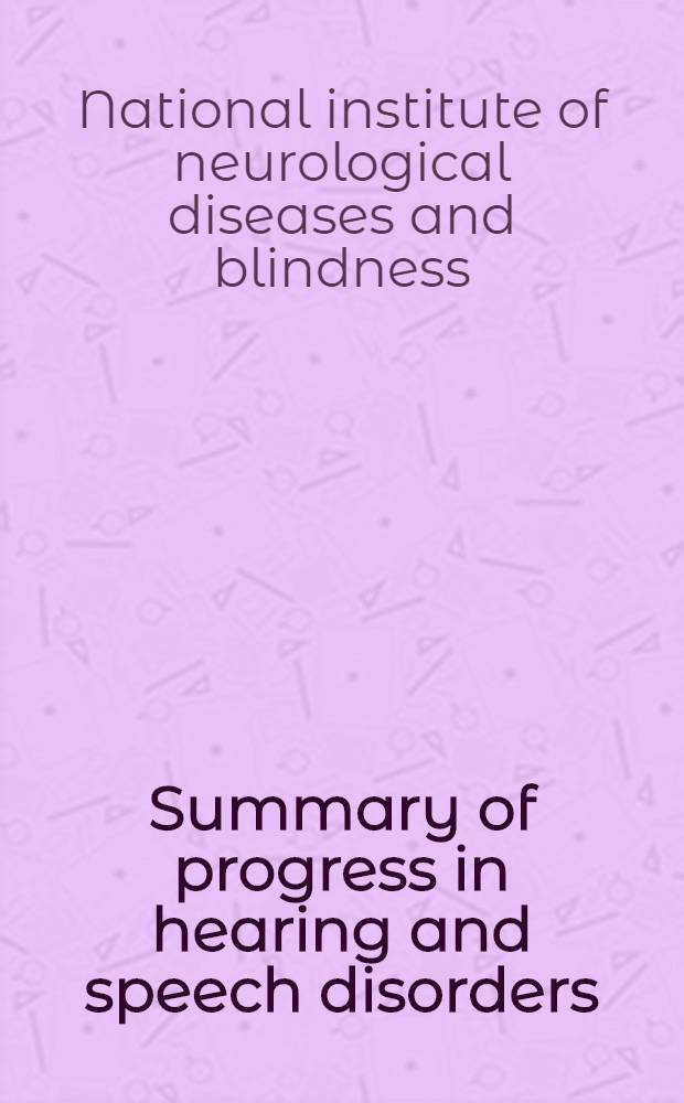 Summary of progress in hearing and speech disorders