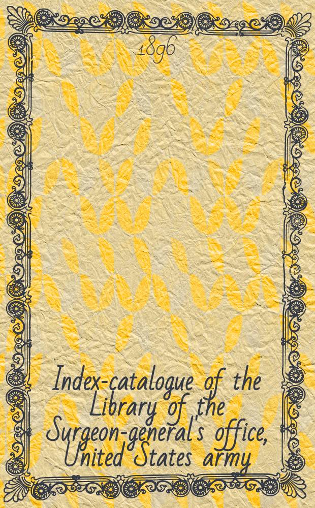 Index-catalogue of the Library of the Surgeon-general's office, United States army : Authors and subjects : Second series : Vol. 1-20