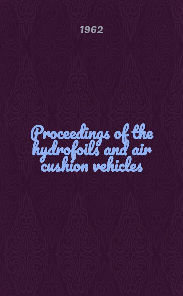 Proceedings of the hydrofoils and air cushion vehicles : Washington, ... Sept. 17-18, 1962