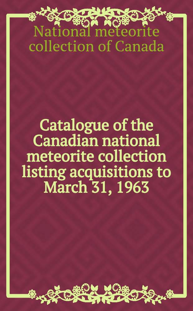 Catalogue of the Canadian national meteorite collection listing acquisitions to March 31, 1963