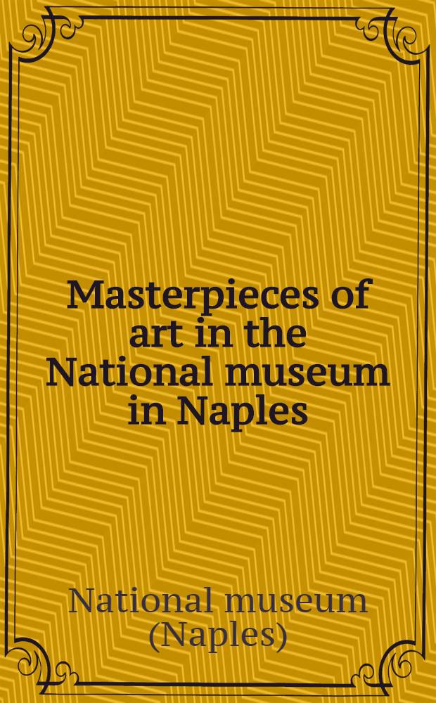 Masterpieces of art in the National museum in Naples : The bronze and marble sculptures the antiquities of Pompeii and Herculaneum