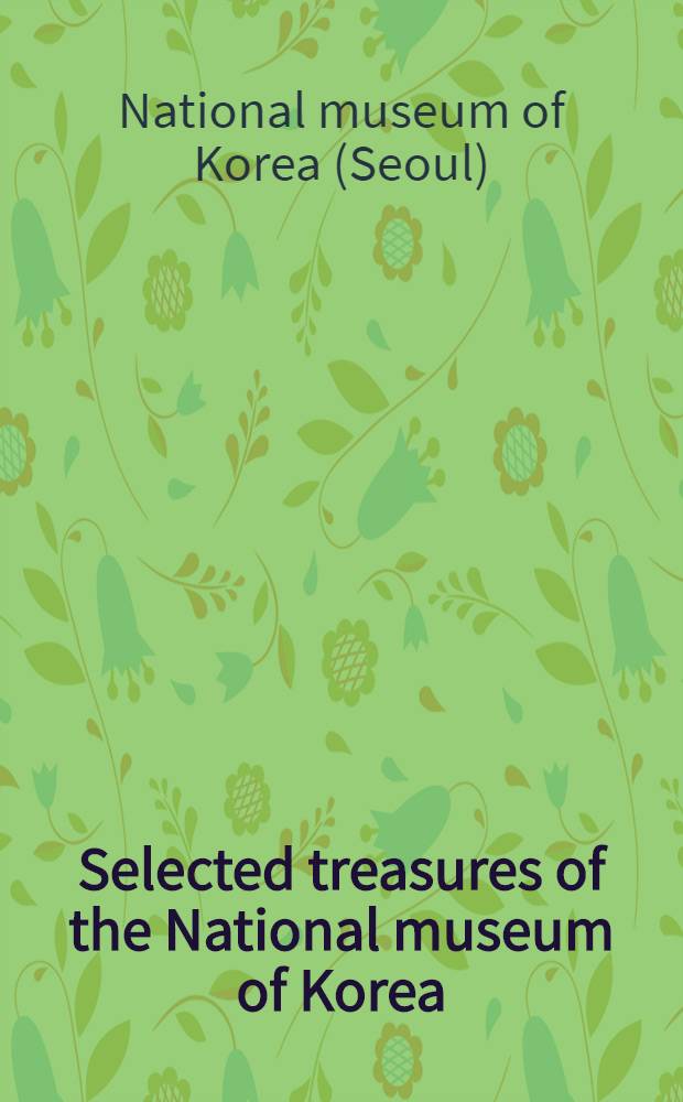 Selected treasures of the National museum of Korea : An album