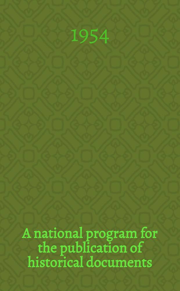 A national program for the publication of historical documents : A report to the President by the National historical publ. commission
