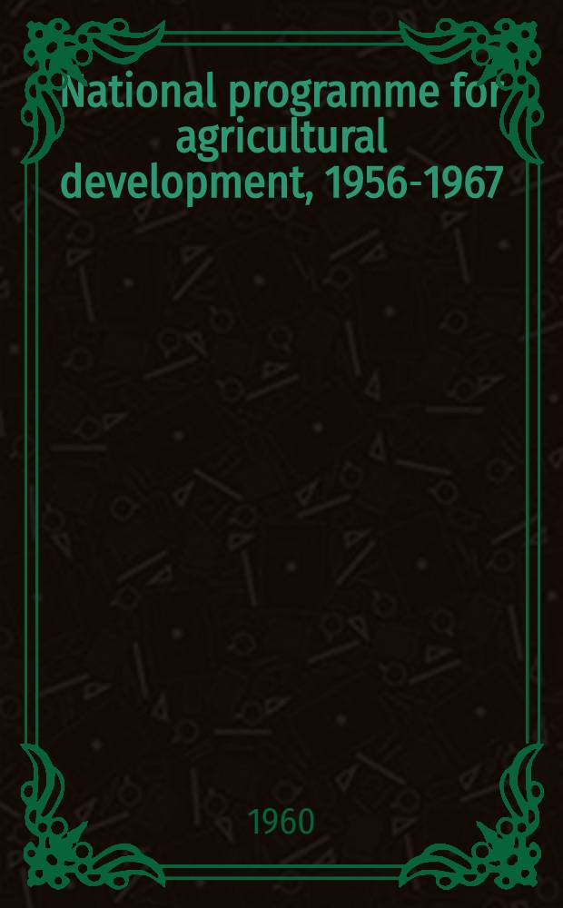National programme for agricultural development, 1956-1967 : Adopted by the Second session of the Second National people's congress of the People's Republic, of China on April 10, 1960. Strive for the fulfilment, ahead of schedule, of the National programme for agricultural development : A report. Resolution of the Second session of the Second National people's congress of the Chinese People's Republic on striving to fulfil the National programme for agricultural development ahead of schedule. Strive for the fulfilment, two or three years ahead of schedule, of the National programme for agricultural development : [Article]