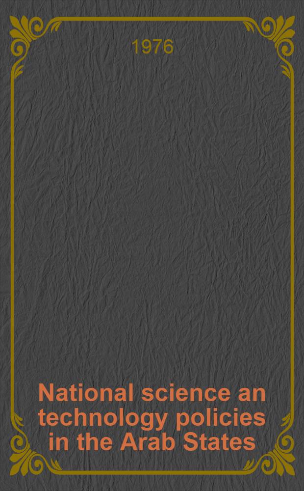 National science an technology policies in the Arab States = Politiques scientifiques et technologiques nationales dans les États arabes : Present situation and future outlook