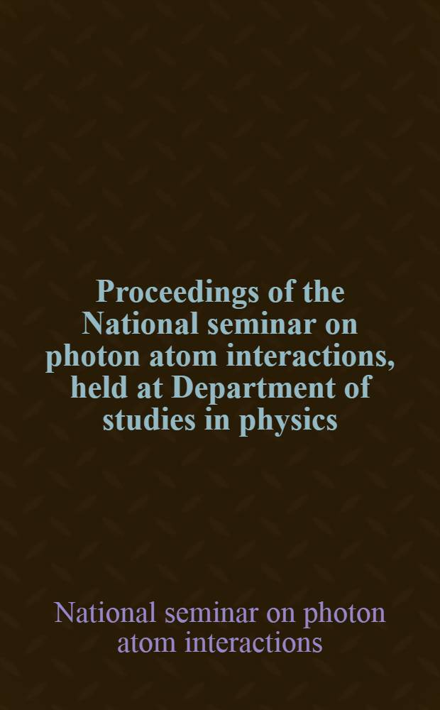 Proceedings of the National seminar on photon atom interactions, held at Department of studies in physics : Karnatak univ., Dharwad, Nov. 2-3, 1992