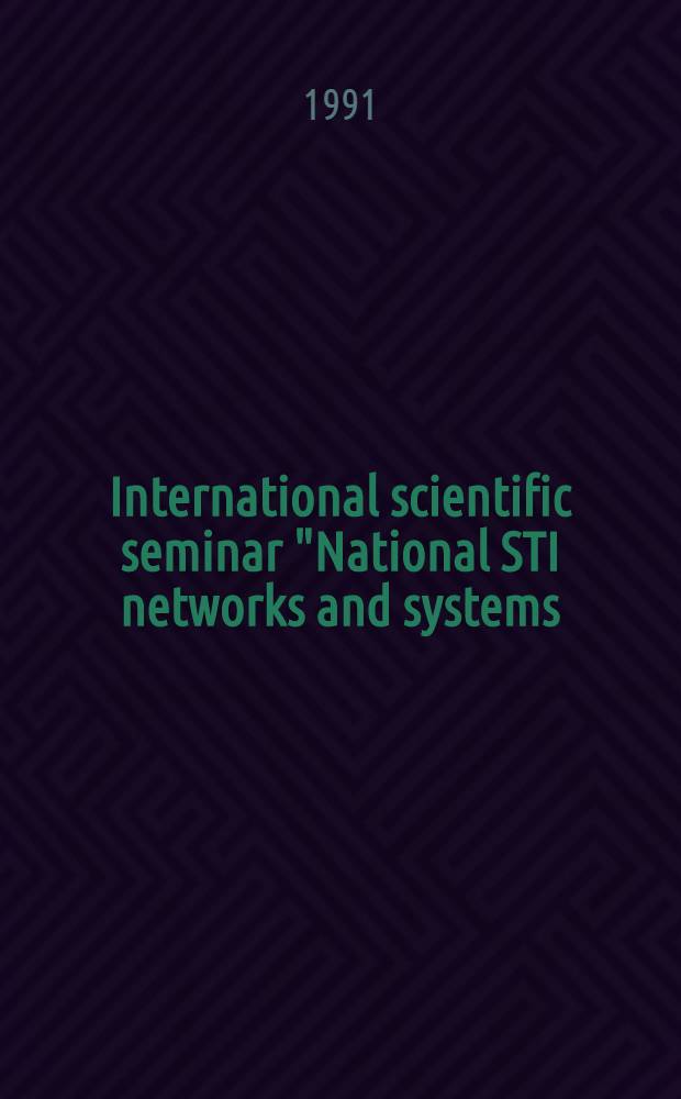 International scientific seminar "National STI networks and systems: state-of-the-art and development prospects" ("INFO-91"), Bishkek, USSR, 11-15 Sept., 1991 : Abstracts of papers