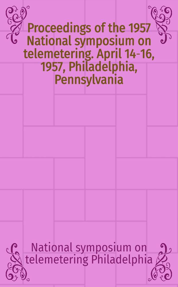 Proceedings of the 1957 National symposium on telemetering. April 14-16, 1957, Philadelphia, Pennsylvania