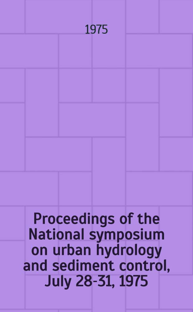 Proceedings [of the] National symposium on urban hydrology and sediment control, July 28-31, 1975 : Spons. by Amer. soc. of agr. engineers a. o.