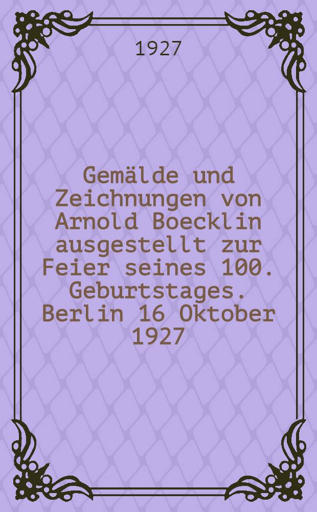 Gemälde und Zeichnungen von Arnold Boecklin ausgestellt zur Feier seines 100. Geburtstages. Berlin 16 Oktober 1927