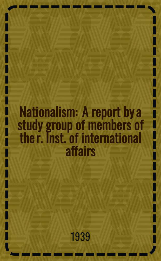 Nationalism : A report by a study group of members of the r. Inst. of international affairs