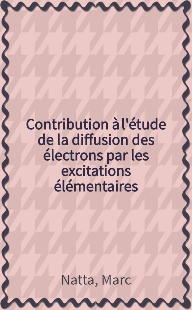 Contribution &agrave; l'&eacute;tude de la diffusion des &eacute;lectrons par les excitations &eacute;l&eacute;mentaires : Th&egrave;se pr&eacute;sent&eacute;e &agrave; la Facult&eacute; des sciences d'Orsay, Univ. de Paris ..