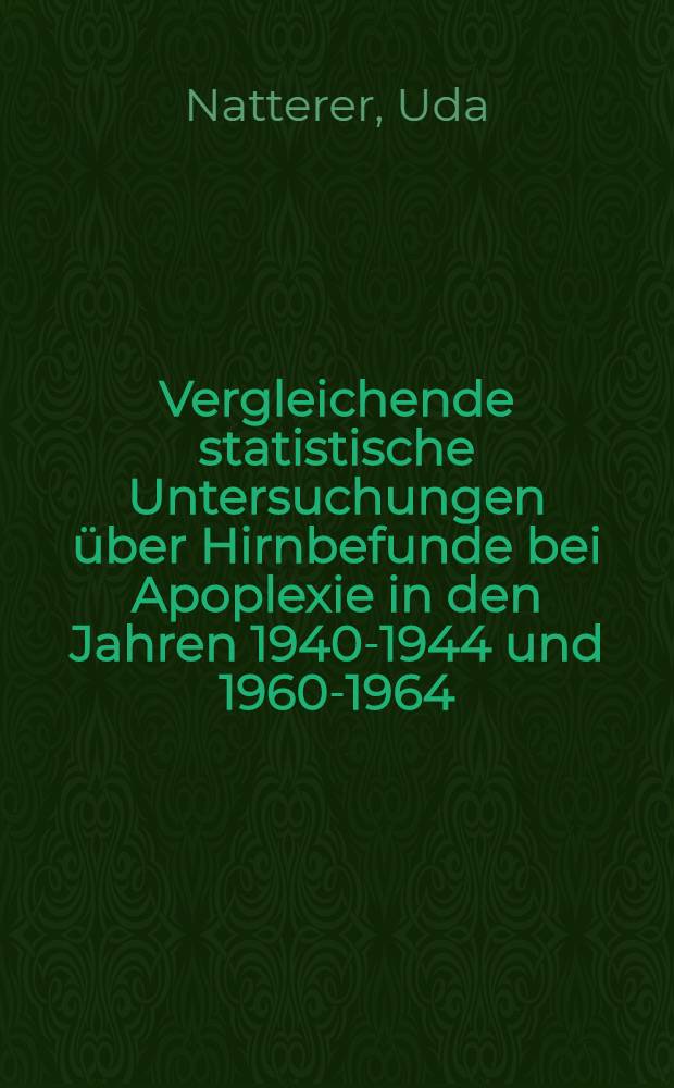 Vergleichende statistische Untersuchungen über Hirnbefunde bei Apoplexie in den Jahren 1940-1944 und 1960-1964 : Inaug.-Diss. ... der ... Med. Fakultät der ... Univ. Erlangen-Nürnberg