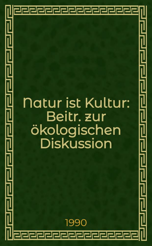 Natur ist Kultur : Beitr. zur ökologischen Diskussion