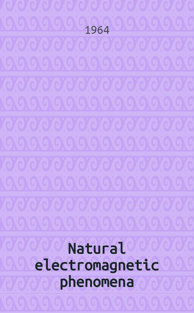 Natural electromagnetic phenomena (below 30 KC/S) : Proceedings of a NATO advanced study inst., held in Bad Homburg, Germany, July 22 - Aug. 2, 1963