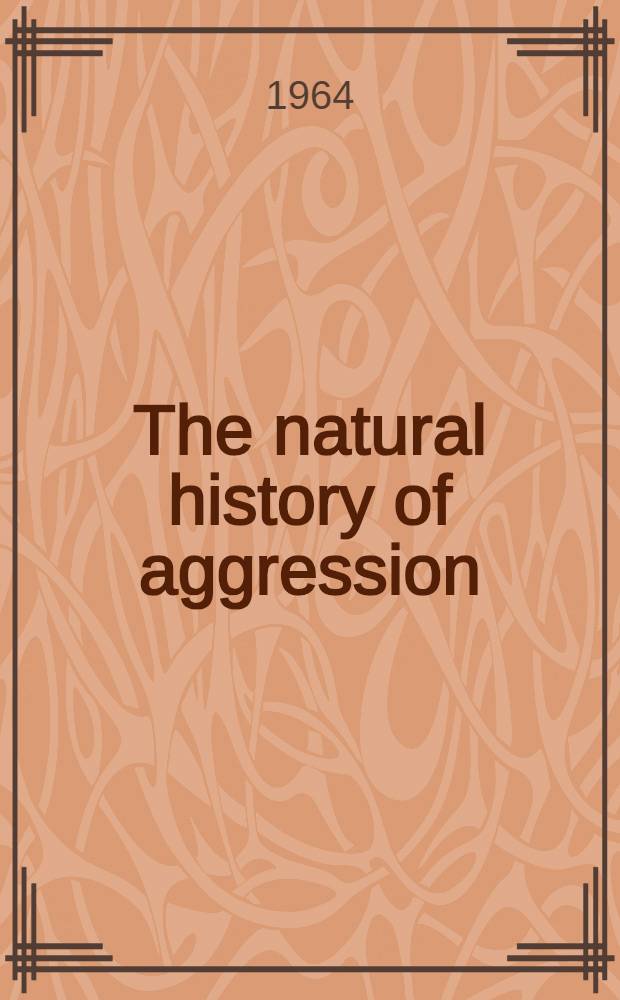 The natural history of aggression : Proceedings of a symposium held at the British museum ... London, from 21 to 22 Oct. 1963