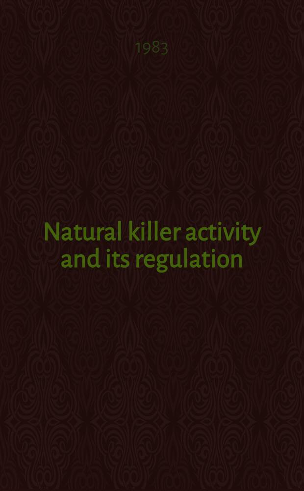 Natural killer activity and its regulation : Proc. of the Inter. symp. on natural killer activity a. its regulation, a satellite symp. of the 5th Intern. congr. of immunology held in Kyoto, Japan, Aug. 20-21, 1983