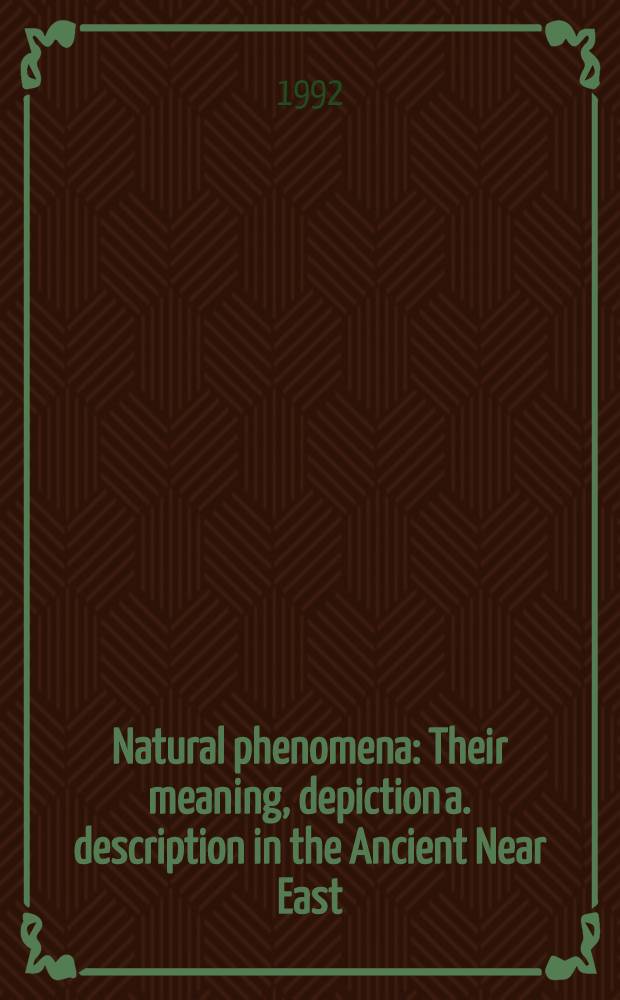 Natural phenomena : Their meaning, depiction a. description in the Ancient Near East : Proc. of the colloquium, Amsterdam, 6-8 July 1989