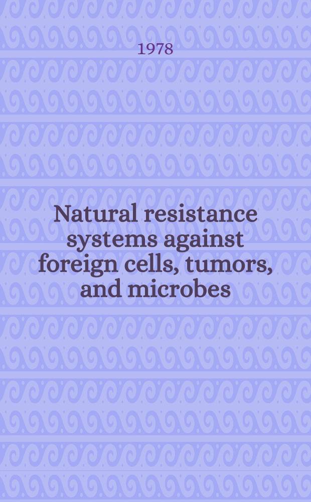 Natural resistance systems against foreign cells, tumors, and microbes : Proc. of an Intern. conf. held at Jenner, California, Oct. 18-22, 1976