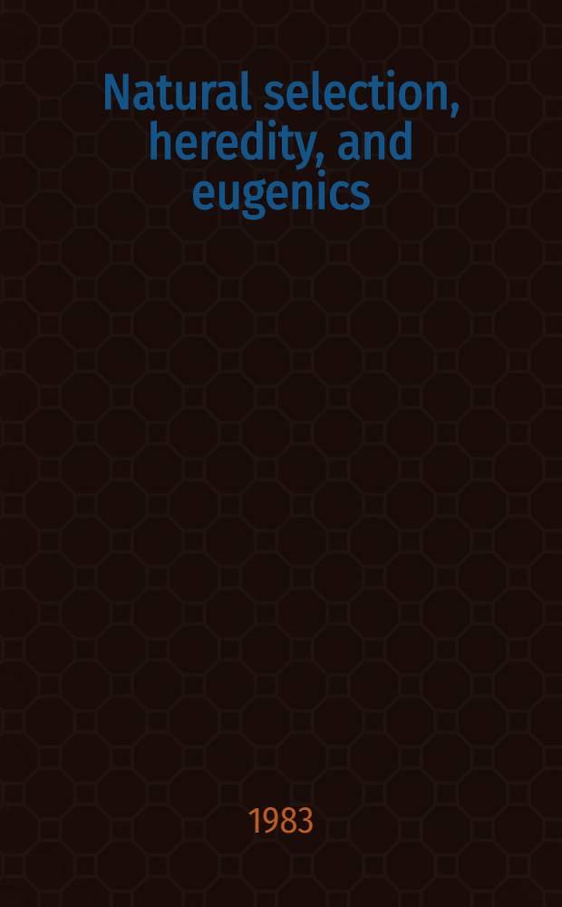 Natural selection, heredity, and eugenics : Incl. sel. correspondence of R. A. Fisher with Leonard Darwin a. others