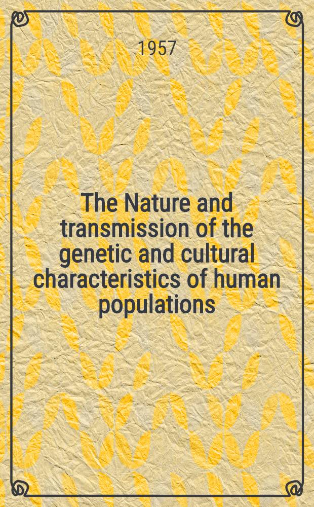 The Nature and transmission of the genetic and cultural characteristics of human populations : Papers presented at the 1956 Annual conference of the Milbank memorial fund