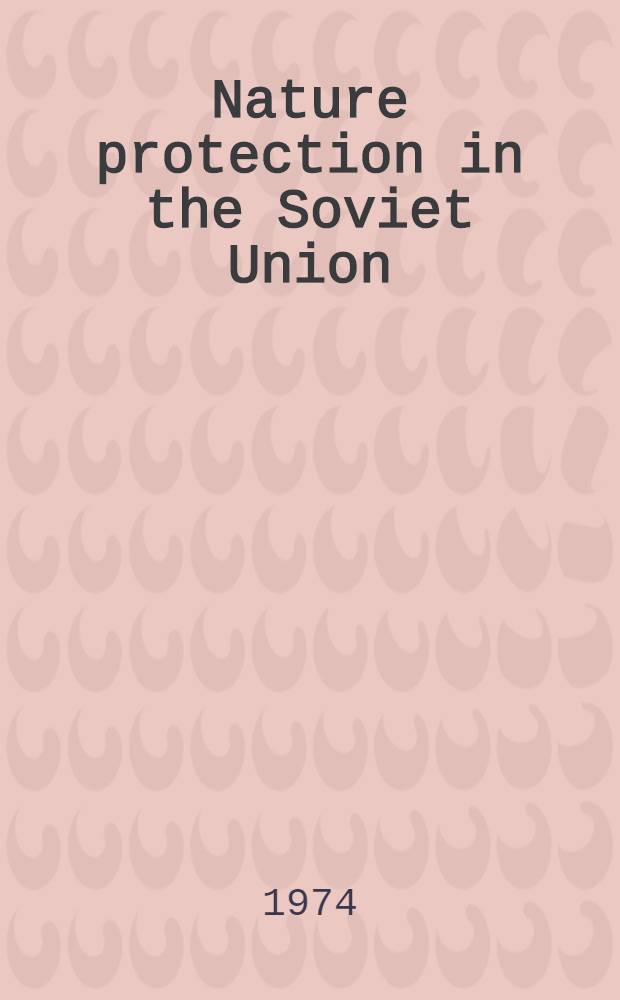 Nature protection in the Soviet Union : From the record of the Fourth sess. of the USSR Supreme Soviet, Sept. 1972