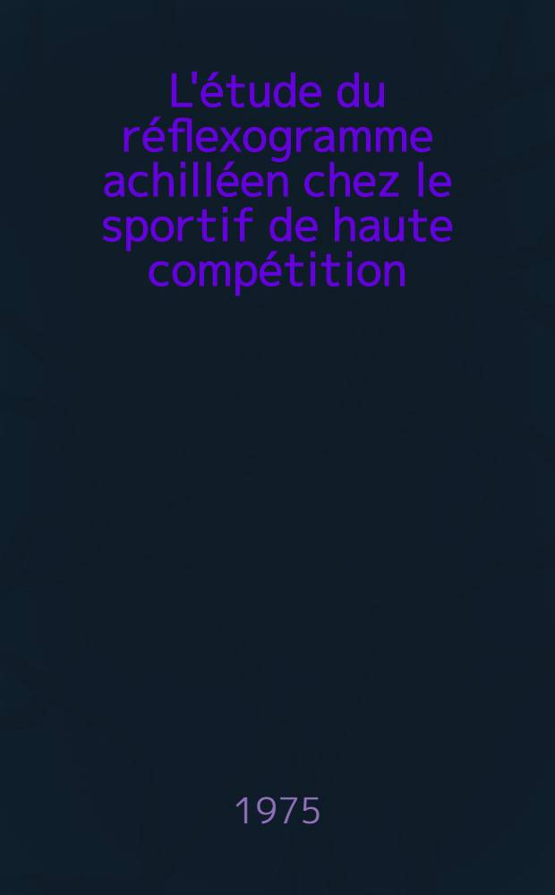 L'étude du réflexogramme achilléen chez le sportif de haute compétition : Thèse ..