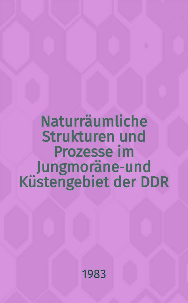 Naturr&auml;umliche Strukturen und Prozesse im Jungmor&auml;nen- und K&uuml;stengebiet der DDR : M&ouml;glichkeiten ihrer Nutzung u. Ver&auml;nderung