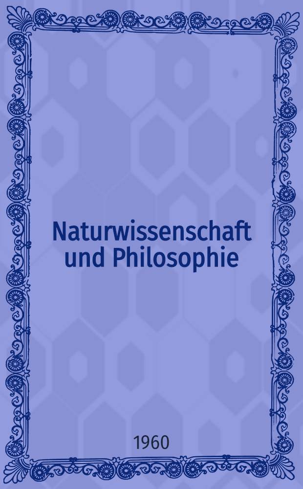 Naturwissenschaft und Philosophie : Beiträge zum Internationalen Symposium über Naturwissenschaft und Philosophie anlässlich der 550-Jahr-Feier der Karl-Marx-Univ. Leipzig
