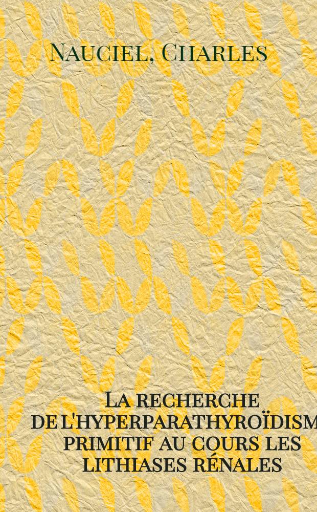 La recherche de l'hyperparathyroïdisme primitif au cours les lithiases rénales : Thèse ..