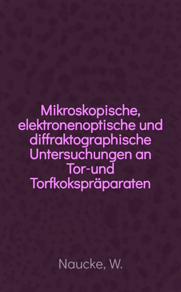 Mikroskopische, elektronenoptische und diffraktographische Untersuchungen an Torf- und Torfkokspräparaten