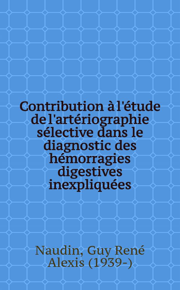 Contribution à l'étude de l'artériographie sélective dans le diagnostic des hémorragies digestives inexpliquées : Thèse ..