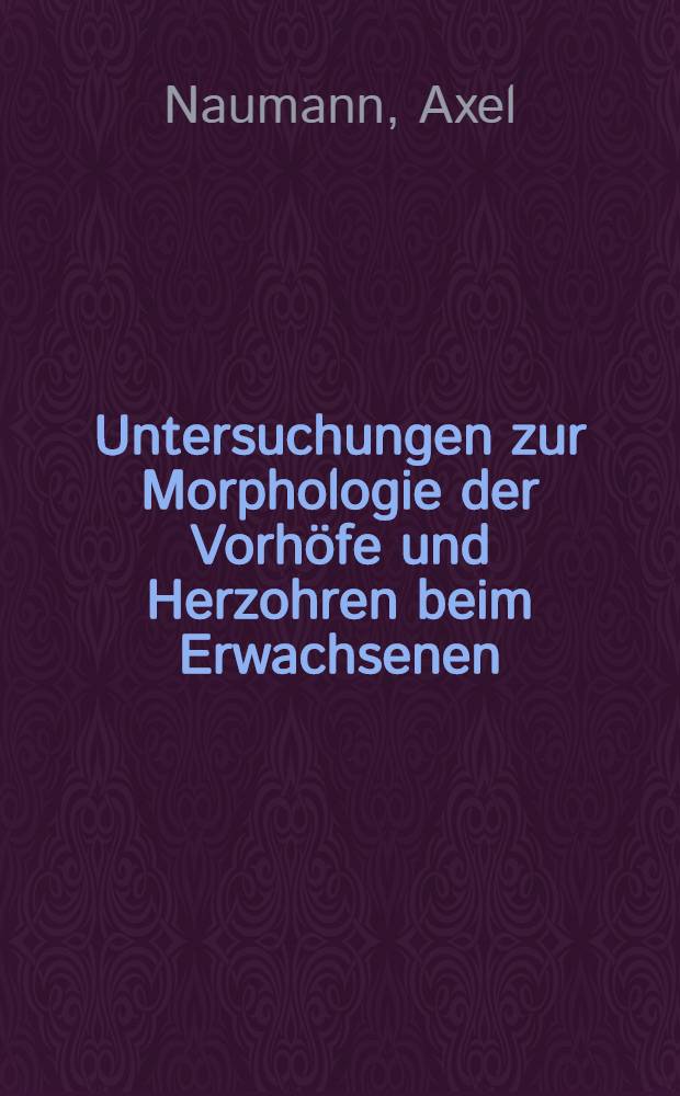 Untersuchungen zur Morphologie der Vorhöfe und Herzohren beim Erwachsenen : Inaug.-Diss. ... der ... Med. Fakultät der ... Univ. Mainz