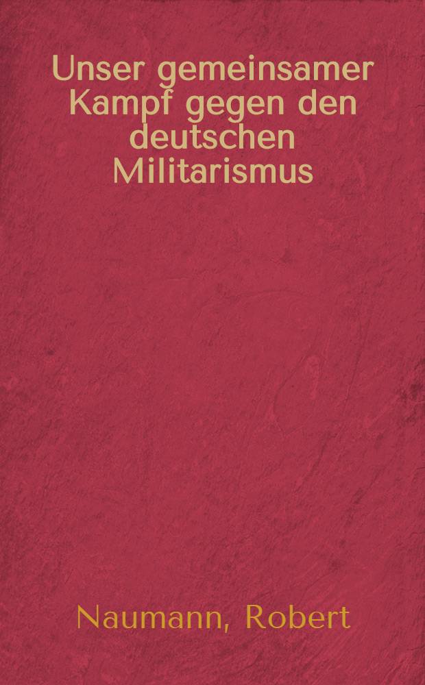 Unser gemeinsamer Kampf gegen den deutschen Militarismus : Rede gehalten am 23. Mai 1959 in Berlin zur Eröffnung der Freundschaftswoche zwischen der Karls Universität Prag und der Humboldt-Universität zu Berlin