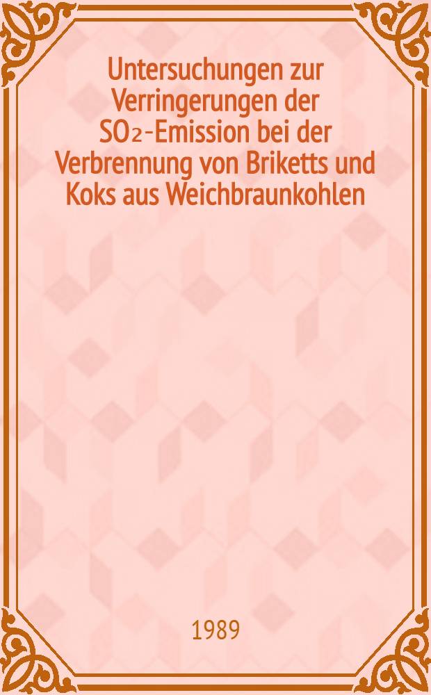 Untersuchungen zur Verringerungen der SO₂-Emission bei der Verbrennung von Briketts und Koks aus Weichbraunkohlen