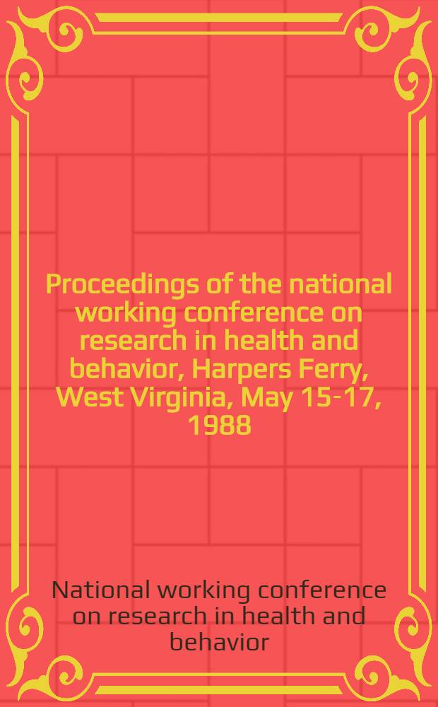 Proceedings of the national working conference on research in health and behavior, Harpers Ferry, West Virginia, May 15-17, 1988