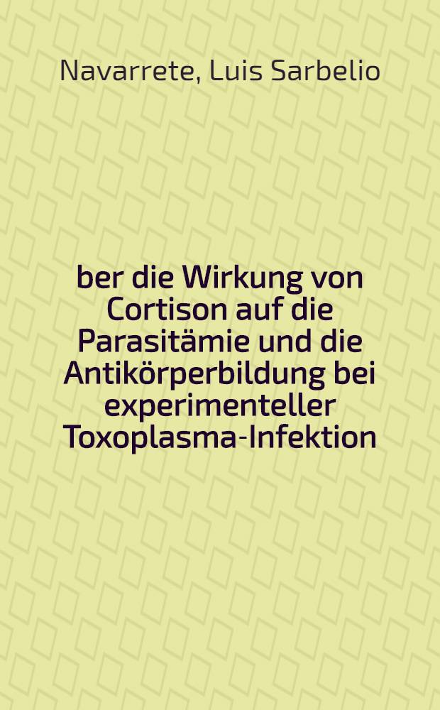 Über die Wirkung von Cortison auf die Parasitämie und die Antikörperbildung bei experimenteller Toxoplasma-Infektion : Inaug.-Diss. ... der ... Med. Fakultät der ... Univ. zu Bonn