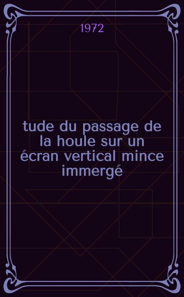 &Eacute;tude du passage de la houle sur un &eacute;cran vertical mince immerg&eacute; : Th&egrave;se pr&eacute;s. &agrave; l'Univ. sci. et m&eacute;d. de Grenoble ..