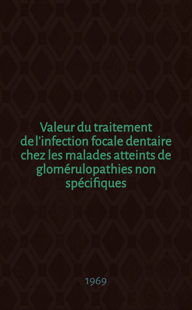 Valeur du traitement de l'infection focale dentaire chez les malades atteints de glomérulopathies non spécifiques : À propos de 16 observations : Thèse ..