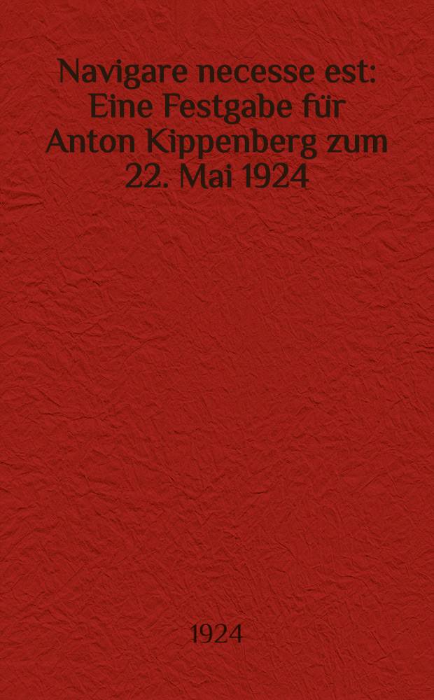 Navigare necesse est : Eine Festgabe für Anton Kippenberg zum 22. Mai 1924