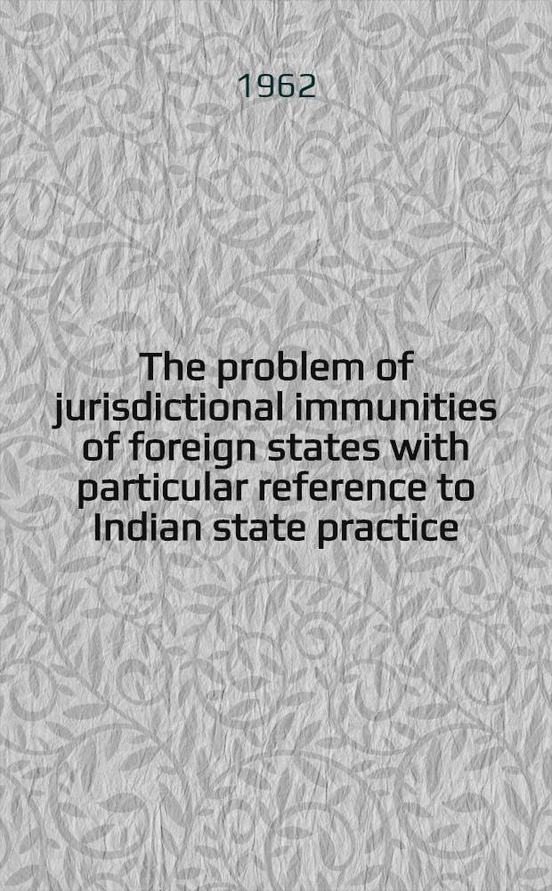 The problem of jurisdictional immunities of foreign states with particular reference to Indian state practice