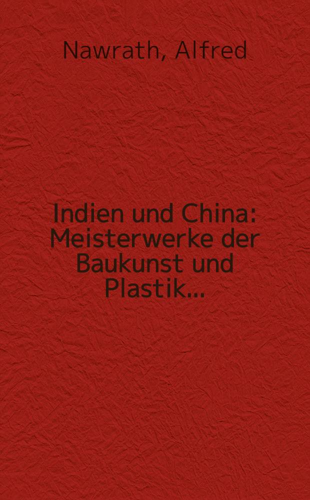 Indien und China : Meisterwerke der Baukunst und Plastik ..