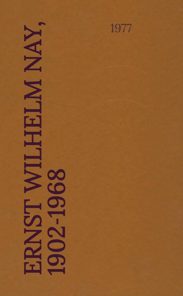 Ernst Wilhelm Nay, 1902-1968 : Ölbilder : Katalog für 35. Städtische Kunstausst. Villingen-Schwenningen, 7. Mai bis 31. Mai 1977 ..