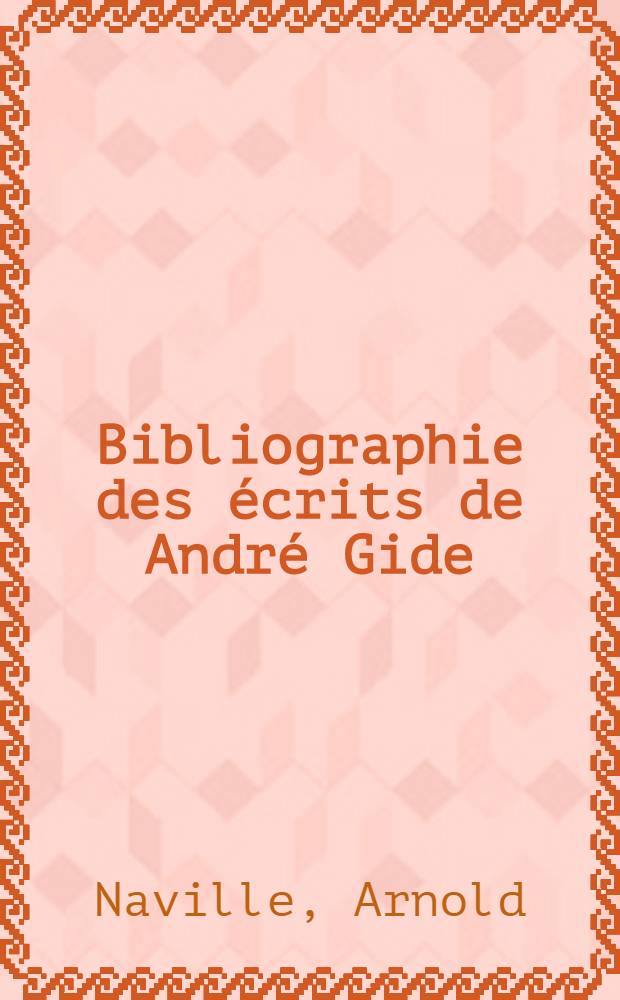 Bibliographie des &eacute;crits de Andr&eacute; Gide : Depuis 1891 jusqu'en 1952